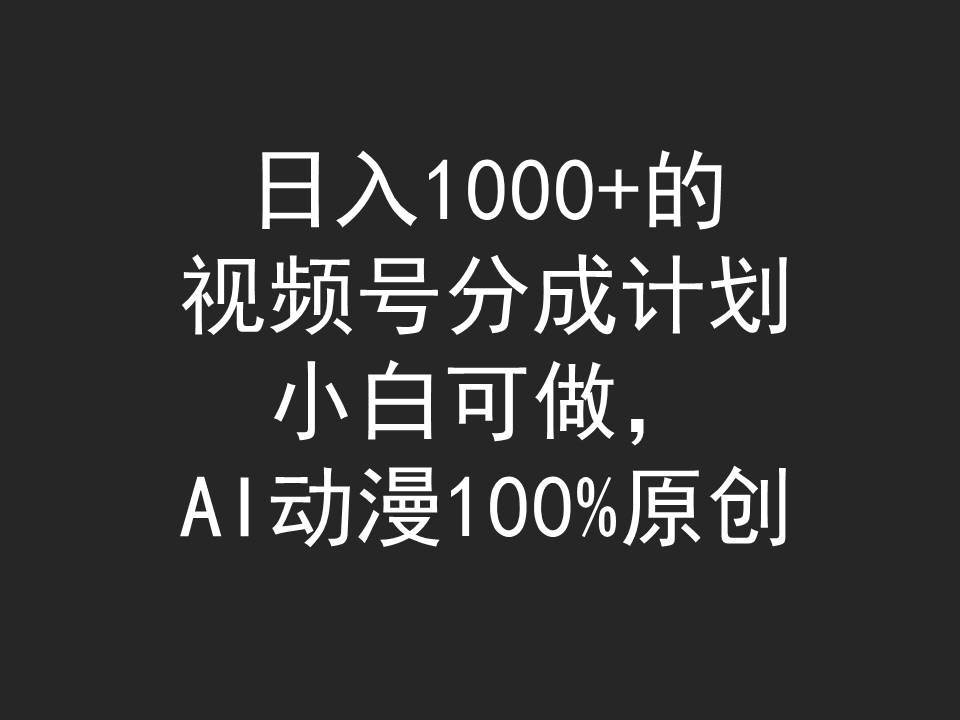 日入1000+的视频号分成计划，小白可做，AI动漫100%原创-有量联盟