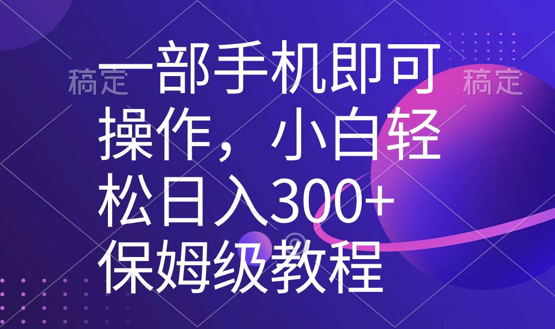 一部手机即可操作，小白轻松上手日入300+保姆级教程，五分钟一个原创视频-有量联盟