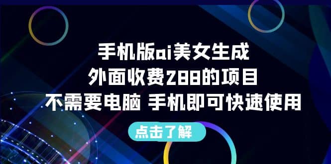 手机版ai美女生成-外面收费288的项目，不需要电脑，手机即可快速使用-有量联盟