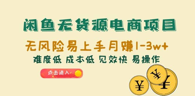 闲鱼无货源电商项目：无风险易上手月赚10000+难度低 成本低 见效快 易操作-有量联盟