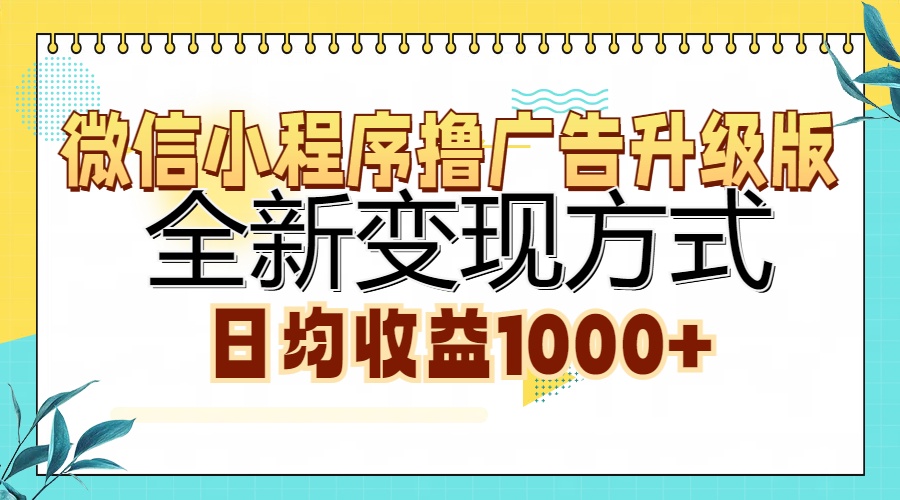 微信小程序撸广告升级版，全新变现方式，日均收益1000+-有量联盟