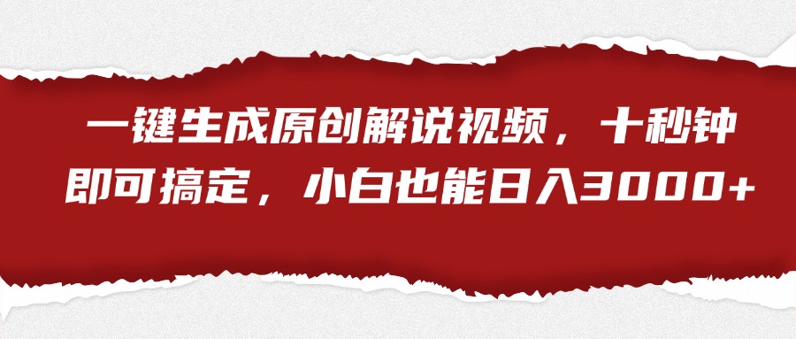 一键生成原创解说视频，小白也能日入3000+十秒钟即可搞定-有量联盟