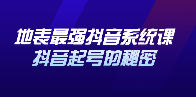 地表最强抖音系统课，抖音起号的秘密 价值398元-有量联盟