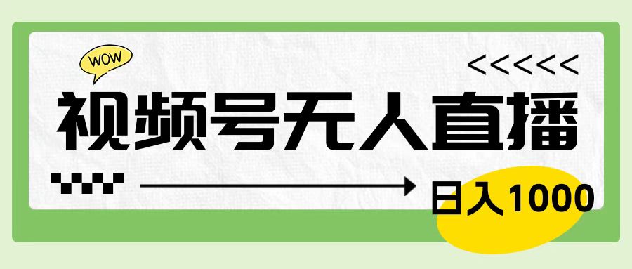 靠视频号24小时无人直播，日入1000＋，多种变现方式，落地实操教程-有量联盟