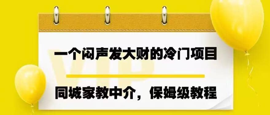 一个闷声发大财的冷门项目，同城家教中介，操作简单，一个月变现7000+，保姆级教程-有量联盟