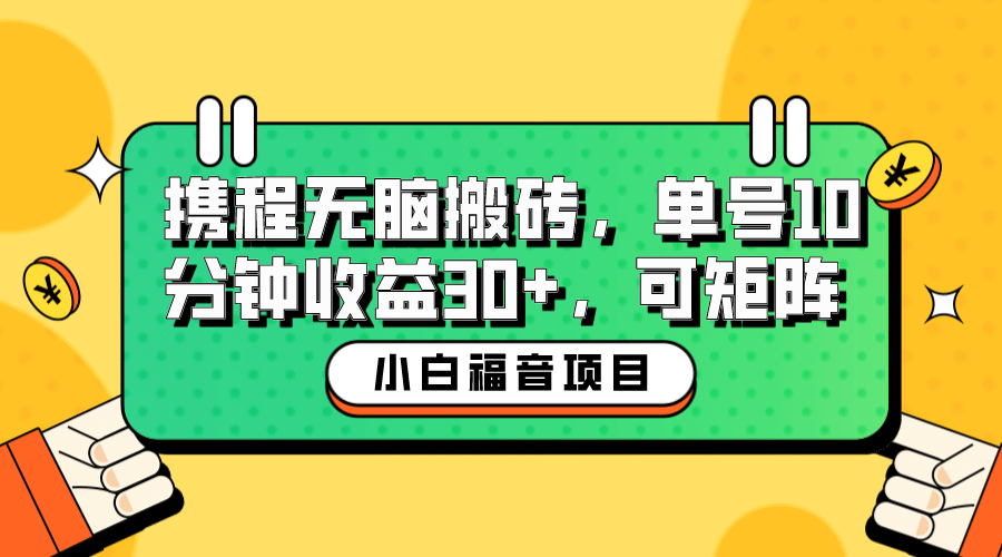 小白新手福音：携程无脑搬砖项目，单号操作10分钟收益30+，可矩阵可放大-有量联盟