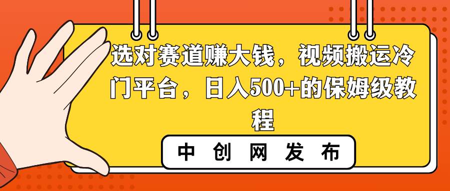 选对赛道赚大钱，视频搬运冷门平台，日入500+的保姆级教程-有量联盟