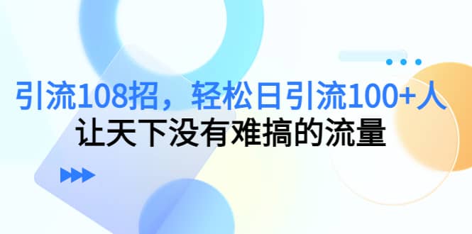 Y.L108招，轻松日Y.L100+人，让天下没有难搞的流量-有量联盟