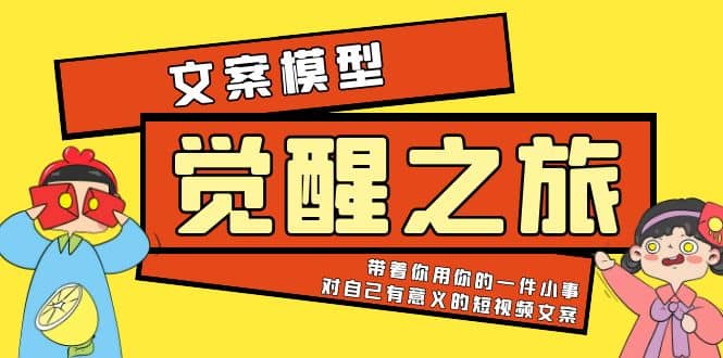 《觉醒·之旅》文案模型 带着你用你的一件小事 对自己有意义的短视频文案-有量联盟