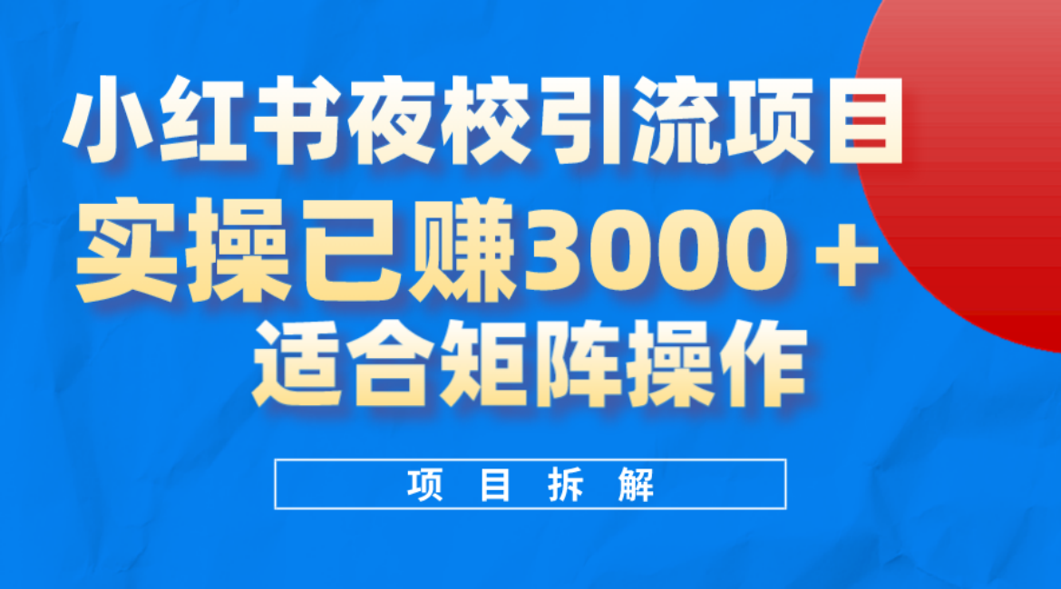 小红书夜校引流变现项目，实操日赚3000+，适合矩阵放大操作-有量联盟