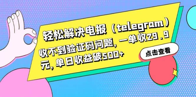 轻松解决电报（telegram）收不到验证码问题，一单收29.9元，单日收益破500+-有量联盟