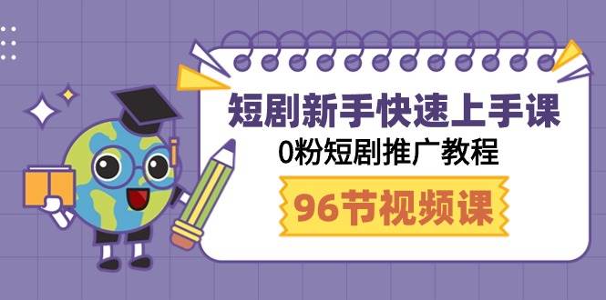 短剧新手快速上手课，0粉短剧推广教程（98节视频课）-有量联盟