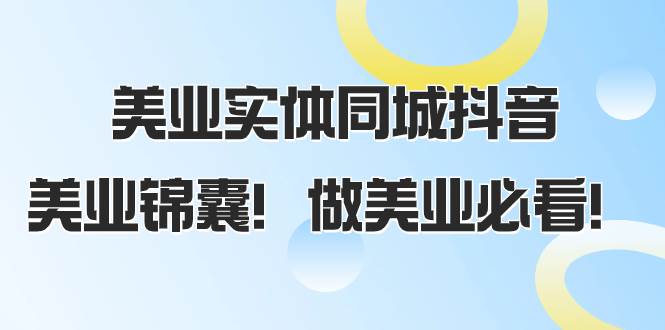 美业实体同城抖音，美业锦囊！做美业必看（58节课）-有量联盟