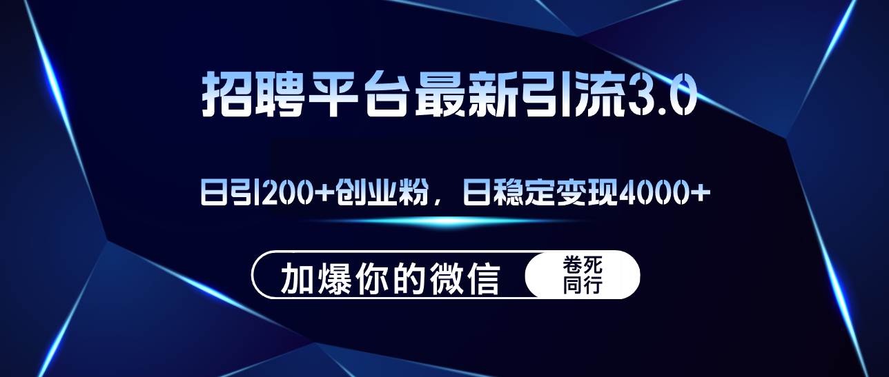 招聘平台日引流200+创业粉，加爆微信，日稳定变现4000+-有量联盟