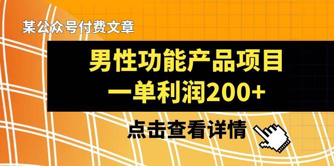 某公众号付费文章《男性功能产品项目，一单利润200+》来品鉴下吧-有量联盟