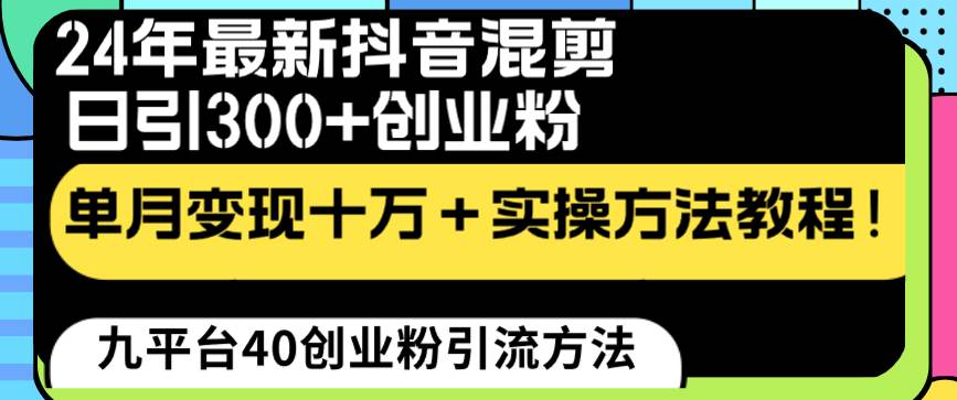 24年最新抖音混剪日引300+创业粉“割韭菜”单月变现十万+实操教程！-有量联盟