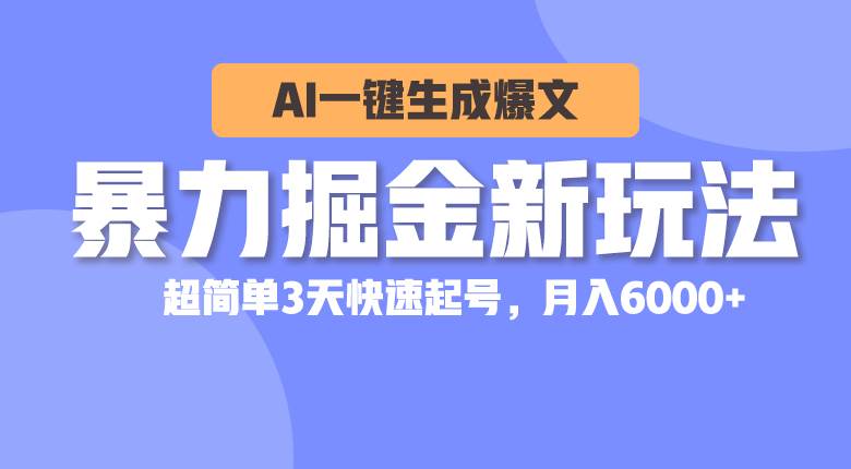 暴力掘金新玩法，AI一键生成爆文，超简单3天快速起号，月入6000+-有量联盟