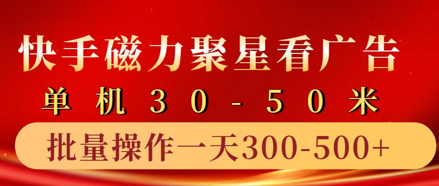 快手磁力聚星4.0实操玩法，单机30-50+10部手机一天300-500+-有量联盟