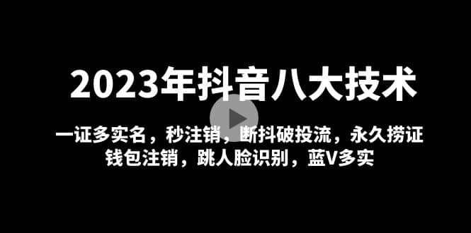 2023年抖音八大技术，一证多实名 秒注销 断抖破投流 永久捞证 钱包注销 等!-有量联盟