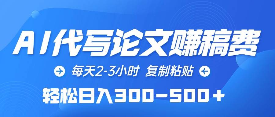 AI代写论文赚稿费，每天2-3小时，复制粘贴，轻松日入300-500＋-有量联盟