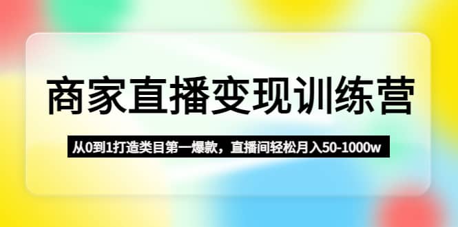 商家直播变现训练营：从0到1打造类目第一爆款-有量联盟