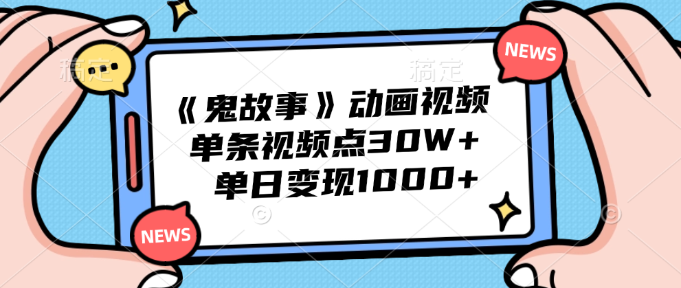 《鬼故事》动画视频，单条视频点赞30W+，单日变现1000+-有量联盟