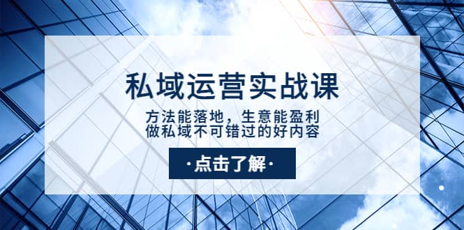 私域运营实战课：方法能落地，生意能盈利，做私域不可错过的好内容-有量联盟