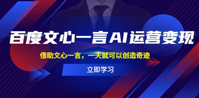 百度·文心一言AI·运营变现，借助文心一言，一天就可以创造奇迹-有量联盟