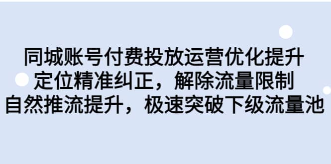 同城账号付费投放运营优化提升，定位精准纠正，解除流量限制，自然推流提升，极速突破下级流量池-有量联盟