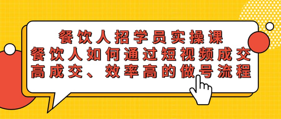 餐饮人招学员实操课，餐饮人如何通过短视频成交，高成交、效率高的做号流程-有量联盟