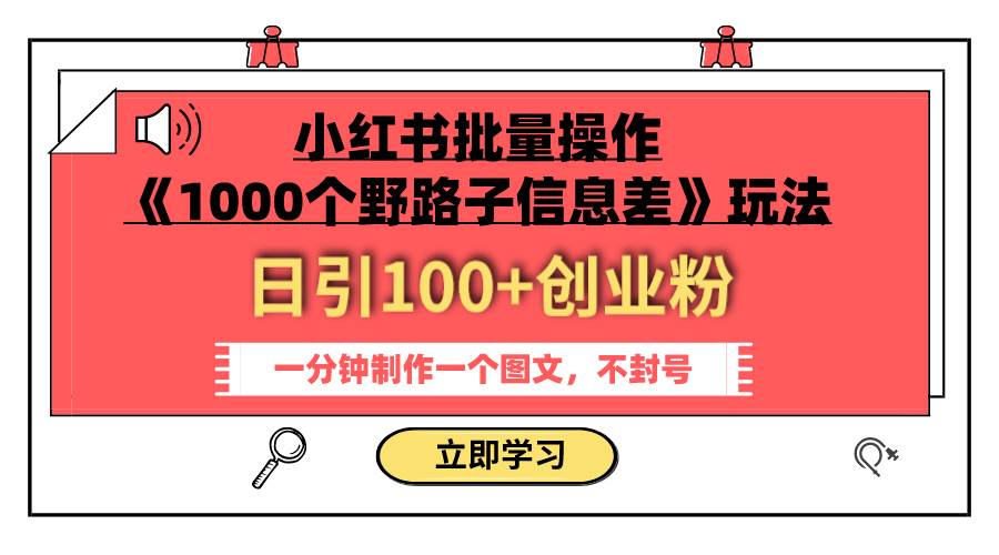 小红书批量操作《1000个野路子信息差》玩法 日引100+创业粉 一分钟一个图文-有量联盟