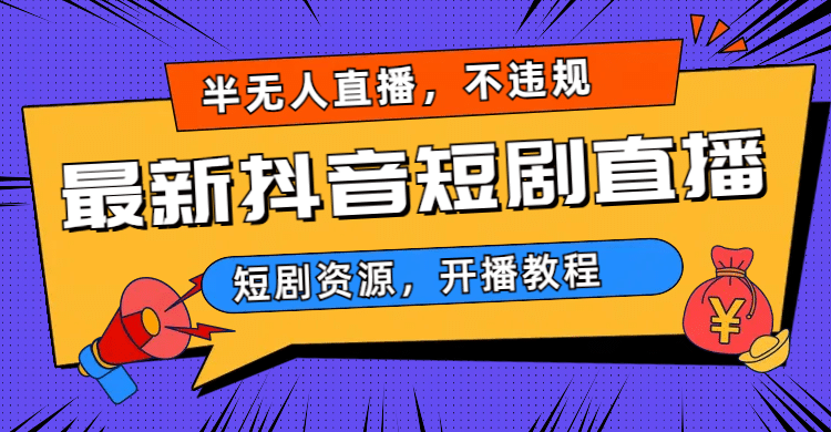 最新抖音短剧半无人直播，不违规日入500+-有量联盟