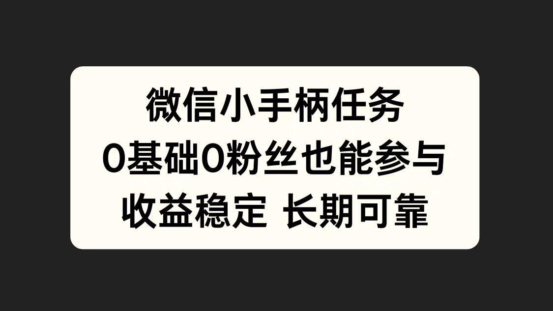 微信小手柄任务，0基础也能参与，收益稳定-有量联盟