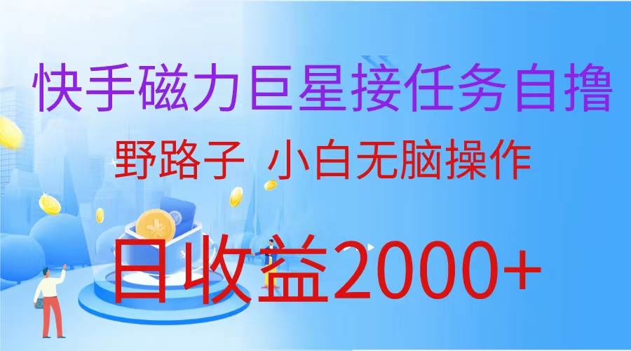 （蓝海项目）快手磁力巨星接任务自撸，野路子，小白无脑操作日入2000+-有量联盟