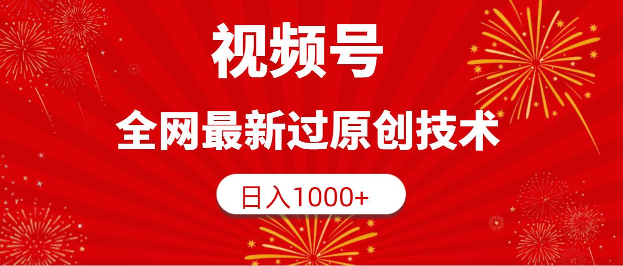 视频号，全网最新过原创技术，日入1000+-有量联盟