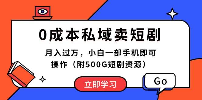 0成本私域卖短剧，月入过万，小白一部手机即可操作（附500G短剧资源）-有量联盟