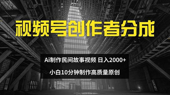 视频号创作者分成 ai制作民间故事 新手小白10分钟制作高质量视频 日入2000-有量联盟