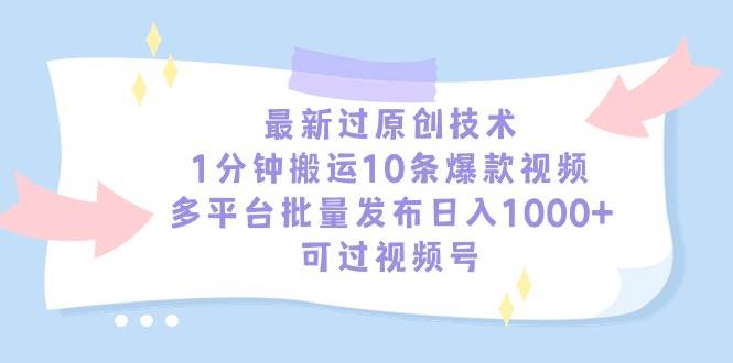 最新过原创技术，1分钟搬运10条爆款视频，多平台批量发布日入1000+，可…-有量联盟