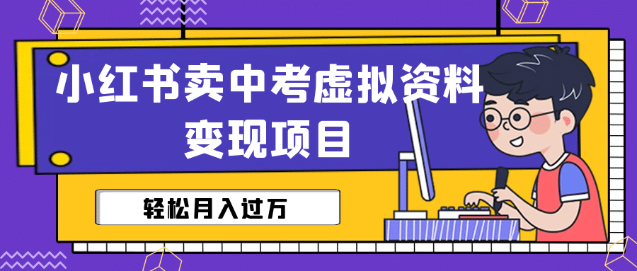 小红书卖中考虚拟资料变现分享课：轻松月入过万（视频+配套资料）-有量联盟