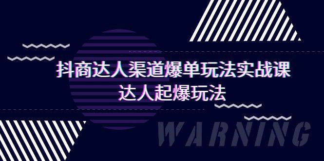 抖商达人-渠道爆单玩法实操课，达人起爆玩法（29节课）-有量联盟