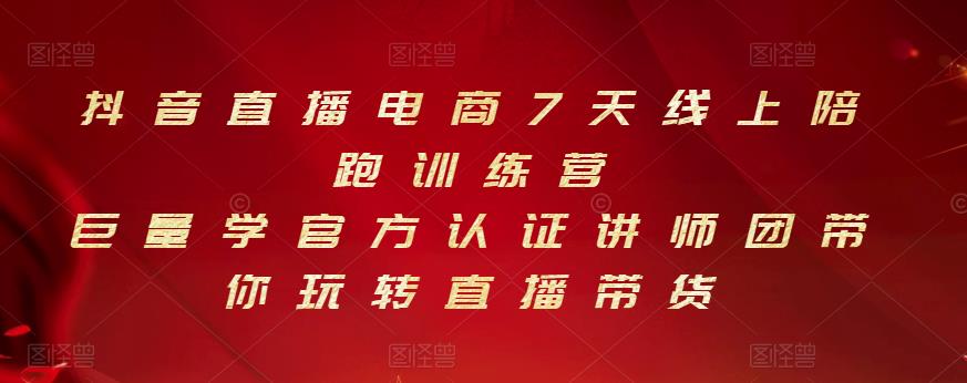 抖音直播电商7天线上陪跑训练营，巨量学官方认证讲师团带你玩转直播带货-有量联盟