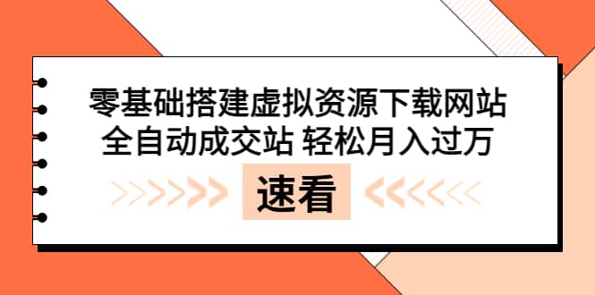 零基础搭建虚拟资源下载网站，全自动成交站 轻松月入过万（源码+安装教程)-有量联盟