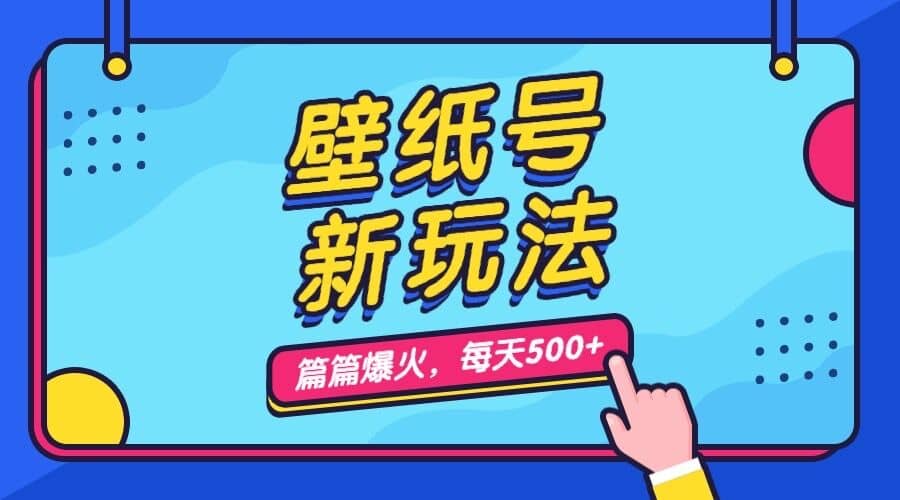 壁纸号新玩法，篇篇流量1w+，每天5分钟收益500，保姆级教学-有量联盟