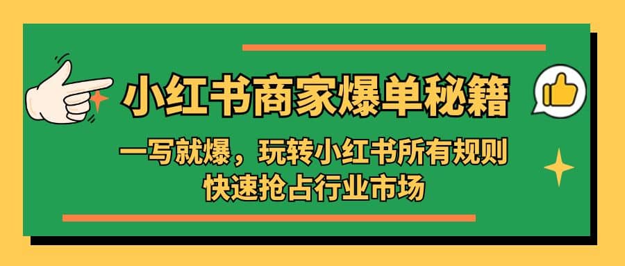 小红书·商家爆单秘籍：一写就爆，玩转小红书所有规则，快速抢占行业市场-有量联盟