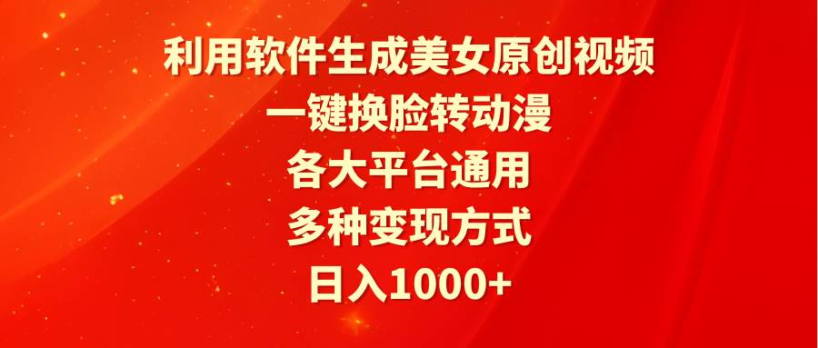 利用软件生成美女原创视频，一键换脸转动漫，各大平台通用，多种变现方式-有量联盟