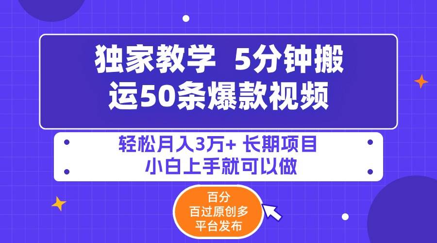 5分钟搬运50条爆款视频!百分 百过原创，多平台发布，轻松月入3万+ 长期…-有量联盟