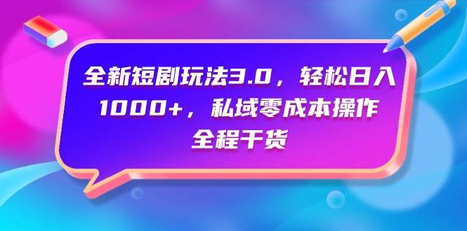 全新短剧玩法3.0，轻松日入1000+，私域零成本操作，全程干货-有量联盟