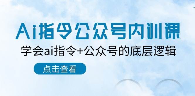 Ai指令-公众号内训课：学会ai指令+公众号的底层逻辑（7节课）-有量联盟