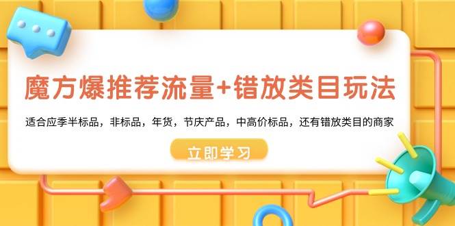 魔方·爆推荐流量+错放类目玩法：适合应季半标品，非标品，年货，节庆产品，中高价标品-有量联盟