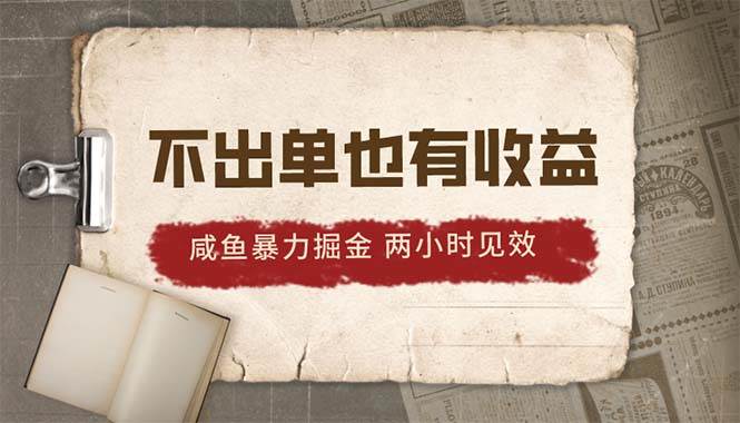 2024咸鱼暴力掘金，不出单也有收益，两小时见效，当天突破500+-有量联盟